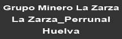 Grupo Minero La Zarza.La Zarza-Perrunal (Huelva )